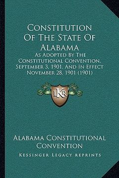 portada constitution of the state of alabama: as adopted by the constitutional convention, september 3, 1901, and in effect november 28, 1901 (1901) (en Inglés)