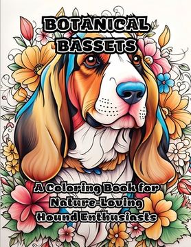 portada Botanical Bassets: A Coloring Book for Nature-Loving Hound Enthusiasts (in English)