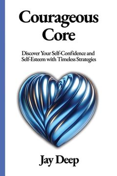 portada Courageous Core: Discover Your Self-Confidence and Self-Esteem with Timeless Strategies (en Inglés)