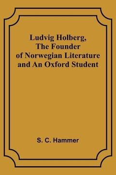 portada Ludvig Holberg, The Founder of Norwegian Literature and an Oxford Student