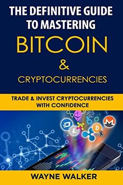 portada The Definitive Guide to Mastering Bitcoin & Cryptocurrencies: Trade and Invest Cryptocurrencies With Confidence (en Inglés)