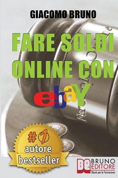portada Fare Soldi Online Con Ebay: Guida Strategica per Guadagnare Denaro su Ebay con gli Annunci e le Aste Online (in Italian)