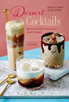 portada Dessert Cocktails: 40 Deliciously Indulgent Sweet Drinks (en Inglés)