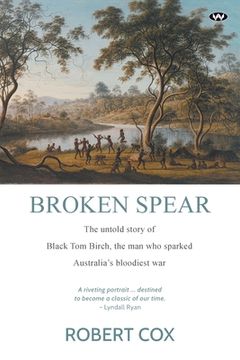 portada Broken Spear: The Untold Story of Black tom Birch, the man who Sparked Australia'S Bloodiest war (en Inglés)