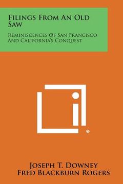 portada Filings From An Old Saw: Reminiscences Of San Francisco And California's Conquest (in English)