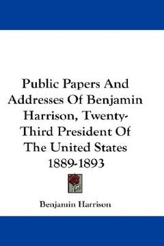 portada public papers and addresses of benjamin harrison, twenty-third president of the united states 1889-1893 (en Inglés)