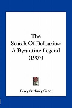 portada the search of belisarius: a byzantine legend (1907) (in English)