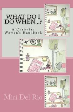 portada What Do I Do When...?: A Christian Woman's Handbook