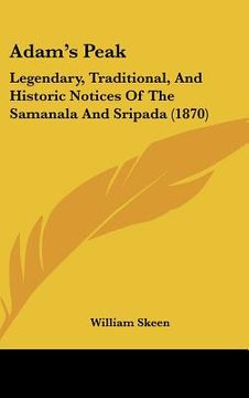 portada adam's peak: legendary, traditional, and historic notices of the samanala and sripada (1870) (en Inglés)