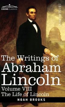 portada The Writings of Abraham Lincoln: The Life of Lincoln, Volume VIII (en Inglés)