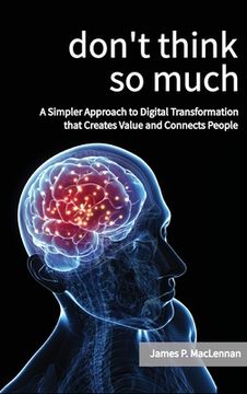 portada Don't Think So Much: A Simpler Approach to Digital Transformation that Creates Value and Connects People (en Inglés)