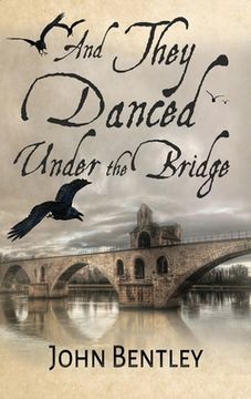 portada And They Danced Under The Bridge: A Novel Of 14th Century Avignon (en Inglés)
