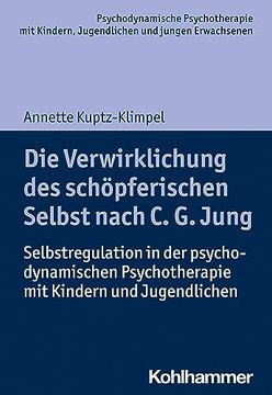 portada Die Verwirklichung Des Schopferischen Selbst Nach C. G. Jung: Selbstregulation in Der Psychodynamischen Psychotherapie Mit Kindern Und Jugendlichen (en Alemán)