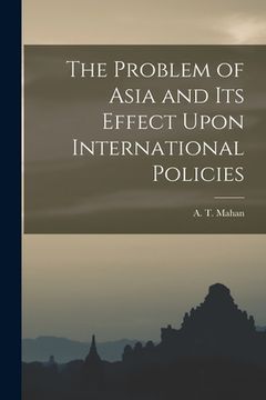 portada The Problem of Asia and Its Effect Upon International Policies