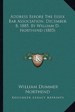 portada address before the essex bar association, december 8, 1885, by william d. northend (1885) (en Inglés)