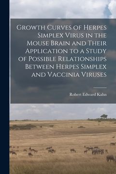 portada Growth Curves of Herpes Simplex Virus in the Mouse Brain and Their Application to a Study of Possible Relationships Between Herpes Simplex and Vaccini (en Inglés)