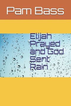 portada Elijah Prayed and God Sent Rain (en Inglés)