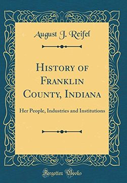 portada History of Franklin County, Indiana: Her People, Industries and Institutions (Classic Reprint) (en Inglés)