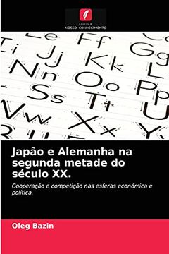 portada Japão e Alemanha na Segunda Metade do Século Xx. Cooperação e Competição nas Esferas Económica e Política. (en Portugués)