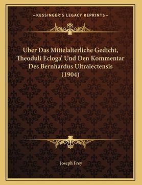 portada Uber Das Mittelalterliche Gedicht, Theoduli Ecloga' Und Den Kommentar Des Bernhardus Ultraiectensis (1904) (en Alemán)