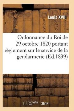 portada Ordonnance Du Roi de 29 Octobre 1820, Annotée, Portant Règlement Sur Le Service de la Gendarmerie (en Francés)