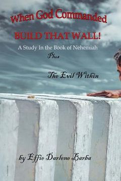 portada When God Commanded "Build That Wall": A Study in the Book of Nehemiah plus The Evil Within