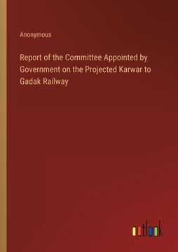 portada Report of the Committee Appointed by Government on the Projected Karwar to Gadak Railway (en Inglés)