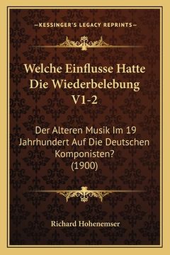 portada Welche Einflusse Hatte Die Wiederbelebung V1-2: Der Alteren Musik Im 19 Jahrhundert Auf Die Deutschen Komponisten? (1900) (in German)