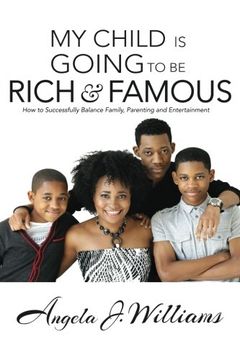 portada My Child Is Going To Be Rich & Famous: How to Successfully Balance Family, Parenting and Entertainment