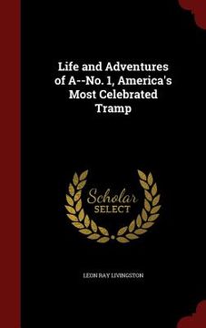 portada Life and Adventures of A--No. 1, America's Most Celebrated Tramp (en Inglés)