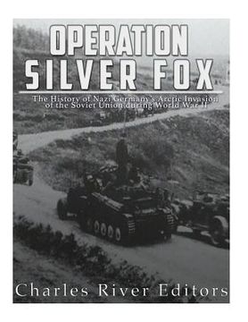 portada Operation Silver Fox: The History of Nazi Germany's Arctic Invasion of the Soviet Union during World War II (en Inglés)