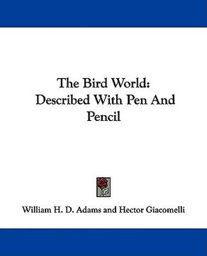 portada the bird world: described with pen and pencil (en Inglés)