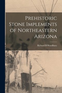 portada Prehistoric Stone Implements of Northeastern Arizona (in English)