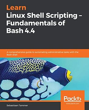 portada Learn Linux Shell Scripting – Fundamentals of Bash 4. 4. A Comprehensive Guide to Automating Administrative Tasks With the Bash Shell (en Inglés)