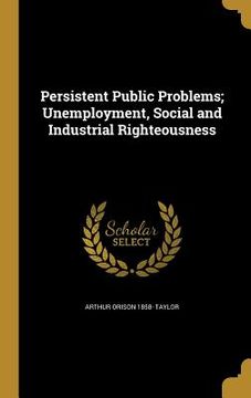 portada Persistent Public Problems; Unemployment, Social and Industrial Righteousness (en Inglés)