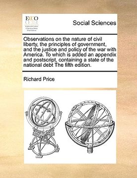 portada observations on the nature of civil liberty, the principles of government, and the justice and policy of the war with america. to which is added an ap
