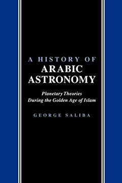 portada A History of Arabic Astronomy: Planetary Theories During the Golden age of Islam (New York University Studies in Near Eastern Civilization) (en Inglés)