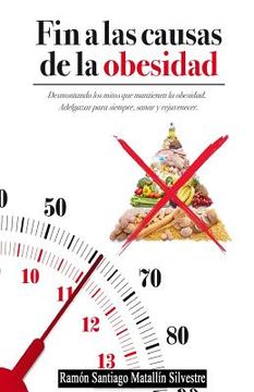 portada Fin a las causas de la obesidad: Todo Cuanto Necesita Saber Para Adelgazar, Sanar y Rejuvenecer Funcionalmente, Para Siempre y Sin Dietas.