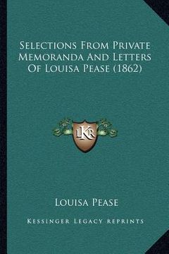 portada selections from private memoranda and letters of louisa pease (1862) (en Inglés)