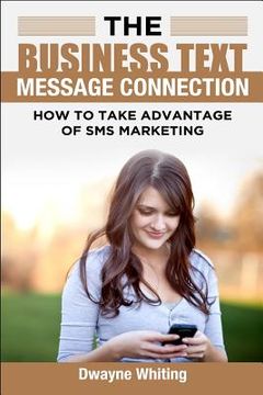portada The Business Text Message Connection: How To Take Advantage Of SMS Marketing (en Inglés)