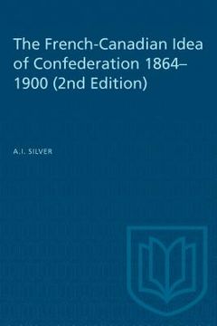 portada the french-canadian idea of confederation 1864-1900 (en Inglés)