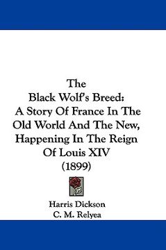 portada the black wolf's breed: a story of france in the old world and the new, happening in the reign of louis xiv (1899)