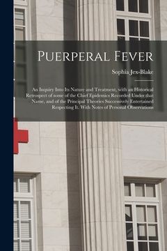 portada Puerperal Fever: an Inquiry Into Its Nature and Treatment, With an Historical Retrospect of Some of the Chief Epidemics Recorded Under (en Inglés)