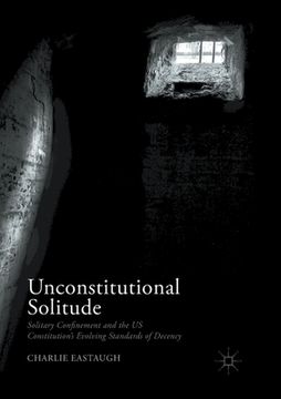 portada Unconstitutional Solitude: Solitary Confinement and the Us Constitution's Evolving Standards of Decency (en Inglés)