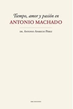 portada TIEMPO, AMOR Y PASIÓN EN ANTONIO MACHADO (En papel)