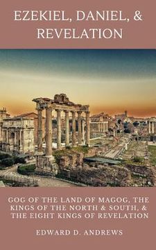 portada Ezekiel, Daniel, & Revelation: Gog of the Land of Magog, Kings of the North and South, & the Eight Kings of Revelation (en Inglés)