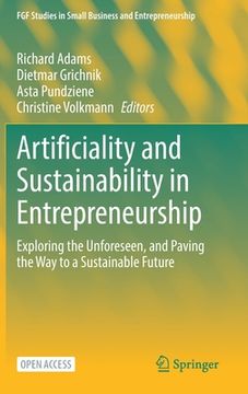 portada Artificiality and Sustainability in Entrepreneurship: Exploring the Unforeseen, and Paving the Way to a Sustainable Future (en Inglés)
