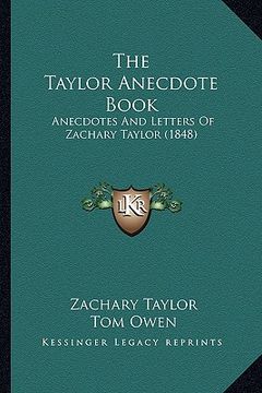 portada the taylor anecdote book: anecdotes and letters of zachary taylor (1848)