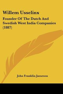 portada willem usselinx: founder of the dutch and swedish west india companies (1887)