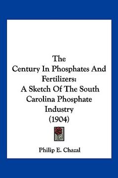 portada the century in phosphates and fertilizers: a sketch of the south carolina phosphate industry (1904) (en Inglés)
